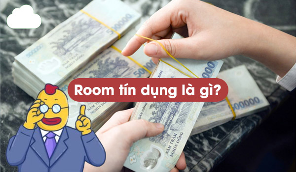 Room tín dụng là gì? Tìm hiểu về room tín dụng của ngân hàng