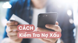 Top 3 cách kiểm tra nợ xấu nhanh nhất